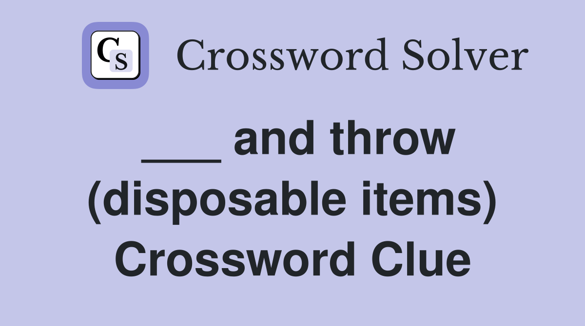 and throw (disposable items) Crossword Clue Answers Crossword Solver